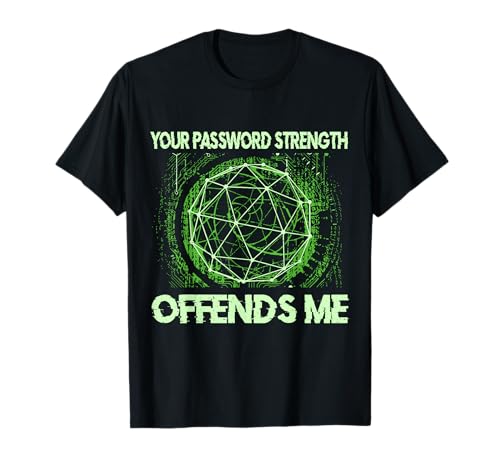 Your Password Strength Offends Me Computer Cyber Security T-Shirt