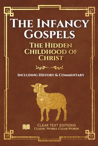 The Infancy Gospels: The Definitive & Complete Modern English Translation: Protoevangelium Of James, Gospel Of Thomas, Pseudo-Matthew, And More, ... C