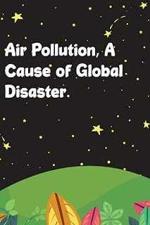 Air Pollution, A Cause of Global Disaster.: An Awesome Earth Day Notebook Celebration for Women and Girls, Ideal Eco Gift Eco Notebook, Best Gift for Earth Lovers, Funny Gag Gifts, Blank Lined Journal