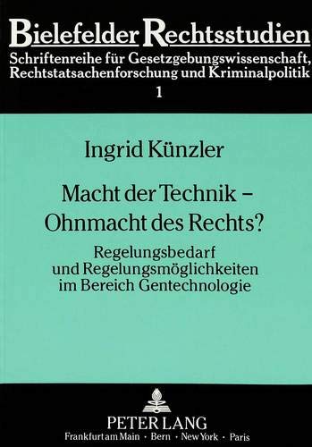 Macht Der Technik - Ohnmacht Des Rechts?: Regelungsbedarf Und Regelungsmoeglichkeiten Im Bereich Gentechnologie: 1 (Bielefelder Rechtsstudien)