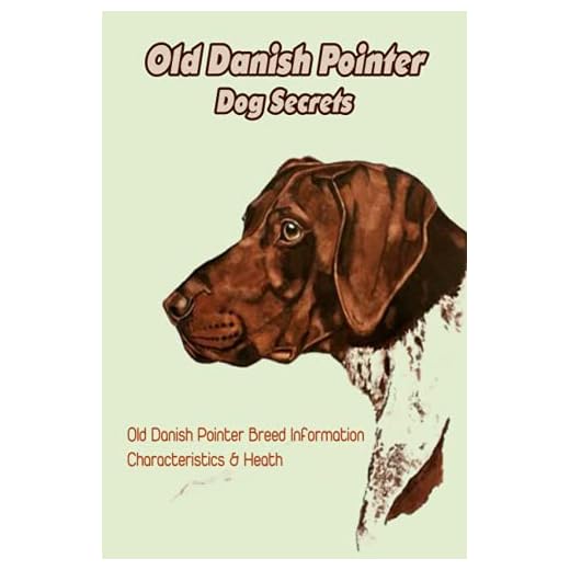 Old Danish Pointer Dog Secrets: Old Danish Pointer Breed Information, Characteristics & Heath: Reference Book about Old Danish Pointer Dog