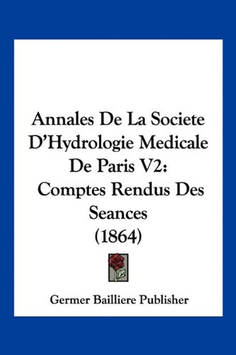 Annales De La Societe D'Hydrologie Medicale De Paris V2: Comptes Rendus Des Seances (1864)