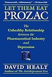 Let Them Eat Prozac: The Unhealthy Relationship Between the Pharmaceutical Industry and Depression (Medicine, Culture, and History)