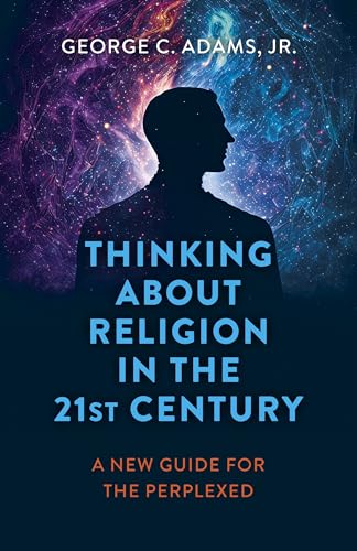 Thinking About Religion in the 21st Century: A New Guide for the Perplexed
