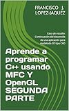 Aprende a programar C++ usando MFC Y OpenGL SEGUNDA PARTE: Caso de estudio: Continuación del desarrollo de una aplicación para modelado 3D tipo CAD (Spanish Edition)