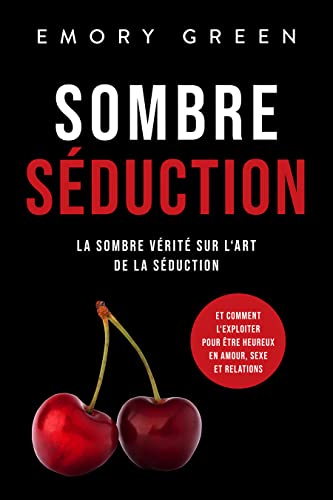 Sombre Seduction La Sombre Verite Sur L Art De La Seduction Et Comment L Exploiter Pour Etre Heureux En Amour Sexe Et Relations Ebook Green Emory Amazon Fr Boutique Kindle