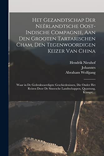Het gezandtschap der Neêrlandtsche Oost-Indische Compagnie, aan den grooten Tartarischen Cham, den tegenwoordigen keizer van China: Waar in de ... Quantung, Kiangsi, ... (Dutch Edition)