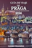 GUÍA DE VIAJE DE PRAGA 2026: Aprovecha al máximo tu escapada a Praga: Consejos prácticos de viaje, delicias gastronómicas y lugares emblemáticos.