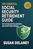 The Essential Social Security Retirement Guide: How to Maximize Your Benefits and Avoid Mistakes — Smart Claiming Strategies, When to Claim Benefits, ... (The Essential Retirement Guide Series)