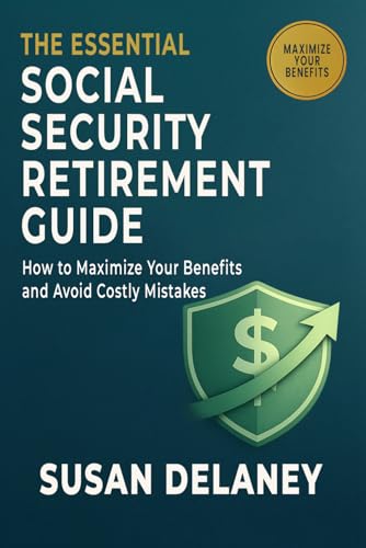 The Essential Social Security Retirement Guide: How to Maximize Your Benefits and Avoid Mistakes — Smart Claiming Strategies, When to Claim Benefits, ... (The Essential Retirement Guide Series)