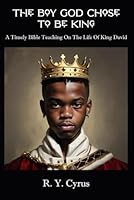 The Boy God Chose To Be King: A Timely Bible Teaching On The Life Of King David B0F5HTFB9C Book Cover