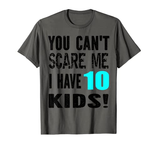 You Can't Scare Me I Have 10 Kids Fête des pères T-Shirt
