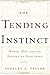 The Tending Instinct: How Nurturing is Essential to Who We Are and How We Live