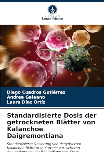 Standardisierte Dosis der getrockneten Blätter von Kalanchoe Daigremontiana: Standardisierte Dosierung von dehydrierten Kalanchoe-Blättern in Kapseln ... Anwendung bei der Behandlung von Krebs