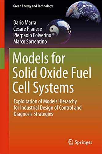 Models for Solid Oxide Fuel Cell Systems: Exploitation of Models Hierarchy for Industrial Design of Control and Diagnosis Strategies (Green Energy and Technology)