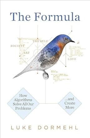 The Formula: How Algorithms Solve All Our Problems . . . and Create ...