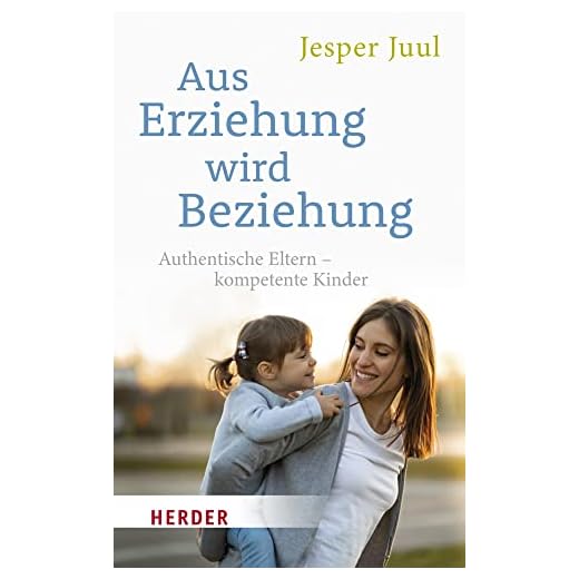 Aus Erziehung wird Beziehung: Authentische Eltern – kompetente Kinder (HERDER spektrum)
