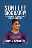 SUNI LEE BIOGRAPHY: The Journey Of An Olympic Gold Medalist And Pioneer
