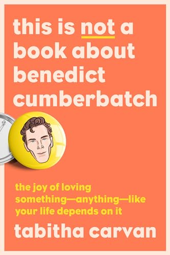This Is Not a Book About Benedict Cumberbatch: The Joy of Loving...