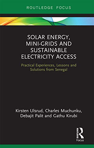 Solar Energy, Mini-grids and Sustainable Electricity Access: Practical Experiences, Lessons and Solutions from Senegal (Routledge Focus on Environment and Sustainability)