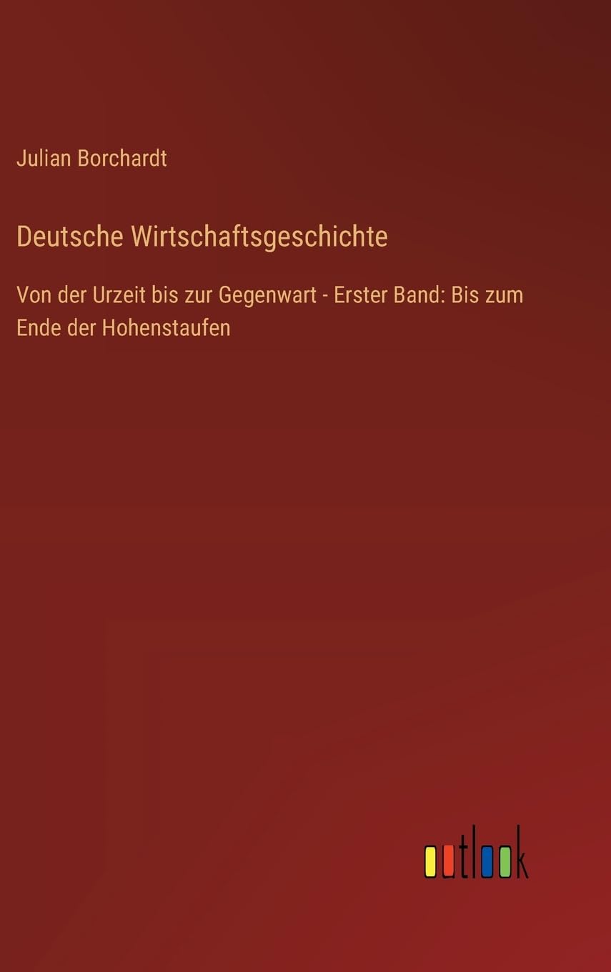 Deutsche Wirtschaftsgeschichte: Von der Urzeit bis zur Gegenwart - Erster Band: Bis zum Ende der Hohenstaufen