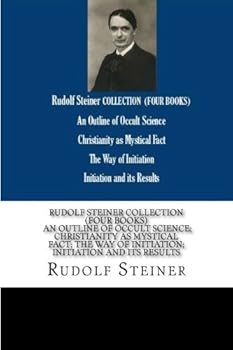 Rudolf Steiner Collection (FOUR BOOKS) an Outline of Occult Science; Christianity As Mystical Fact; the Way of Initiation; Initiation and Its Results
