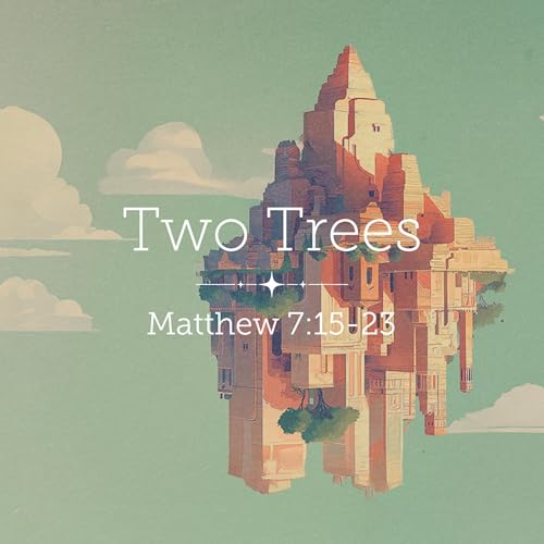 Matthew 7:15-23 – Two Trees