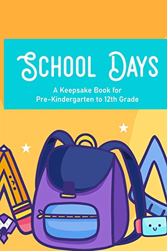 School Days A Keepsake Book For Pre-Kindergarten To 12th Grade: Family Journal And Keepsake Of Child's School Life And Memories, Yearly Progress And Development Notebook