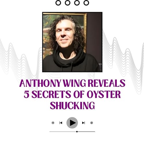 Anthony Wing Reveals 5 Secrets of Oyster Shucking