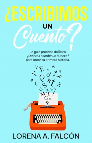 ¿Escribimos un cuento?: La guía práctica del libro ¿Quieres escribir un cuento? para crear tu primera historia.