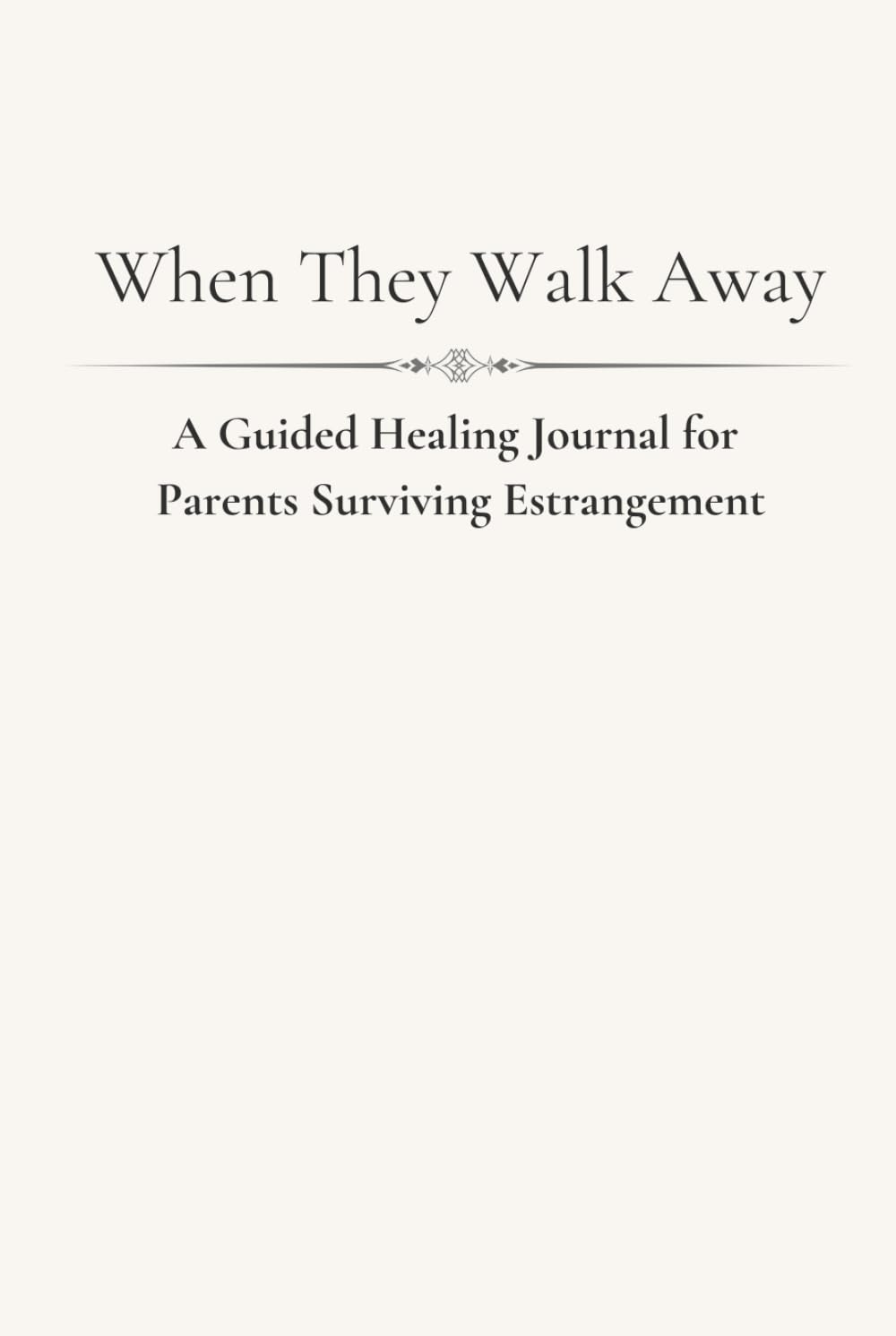 When They Walk Away: A Guided Healing Journal for Parents Surviving Estrangement