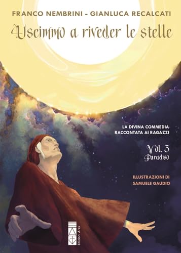  Uscimmo a riveder le stelle. La Divina Commedia raccontata ai ragazzi. Ediz. illustrata. Paradiso (Vol. 3)