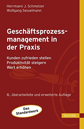 Geschäftsprozessmanagement in der Praxis: Kunden zufrieden stellen - Produktivität steigern - Wert Geschäftsprozessmanagement in der Praxis: Kunden zufrieden stellen - Produktivität steigern - Wert