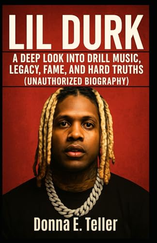 Lil Durk: A Deep Look Into Drill Music, Legacy, Fame, and Hard Truths (Unauthorized Biography)
