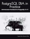PostgreSQL DBA in Practice: Administration Handbook for PostgreSQL 15–17
