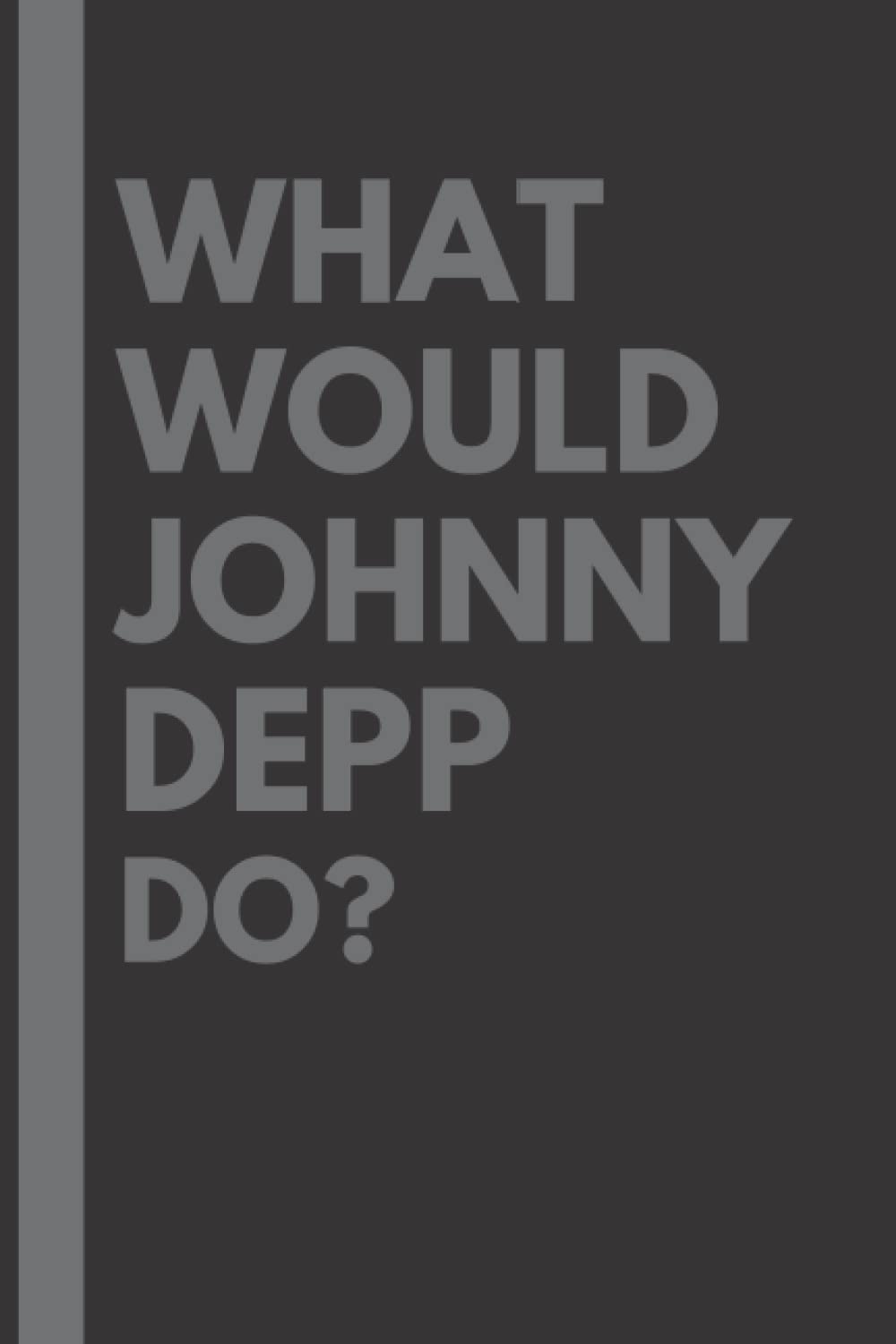 What Would Johnny Depp Do?: Lined Journal Notebook, perfect gift for all Johnny Depp fans - 6x9 inches - 110pages