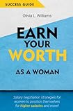 Earn Your Worth as a Woman: Salary negotiation strategies for women to position themselves for higher salaries and more!