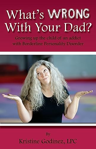 What?s Wrong with Your Dad?: Growing up the child of an addict with Borderline Personality Disorder