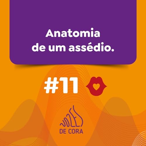 #11 Anatomia de um assédio - Vozes de Cora