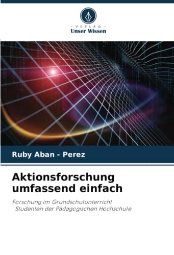 Aktionsforschung umfassend einfach: Forschung im Grundschulunterricht Studenten der Pädagogischen Hochschule