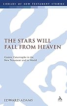 The Stars Will Fall From Heaven: ‘Cosmic Catastrophe’ in the New Testament and its World
