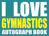 I Love Gymnastics Autograph Book: 25 Signature Slots - Notebook for School Clubs and Social Groups 1792140398 Book Cover
