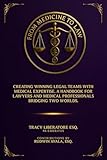 From Medicine To Law: Creating Winning Legal Teams with Medical Expertise. A Handbook for Lawyers and Medical Professionals Bridging Two Worlds