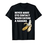 Never Make Eye Contact When Eating a Banana Funny Innuendo T-Shirt