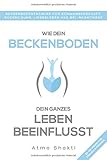  Wie dein Beckenboden dein ganzes Leben beeinflusst: Beckenbodentraining für Schwangerschaft, Rückbildung, Liebesleben und bei Inkontinenz