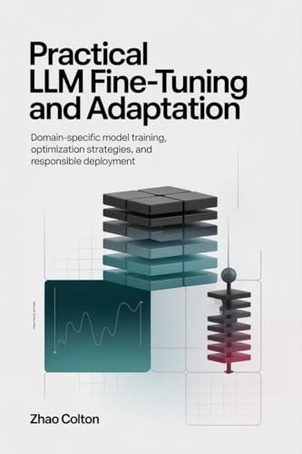Fine Tuning LLM Practical Implementation and Adaptation: Domain Specific Model Training, Optimization Strategies, and Responsible Deployment (The Applied Agentic AI Engineering Series Book 3)