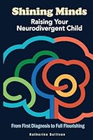 Shining Minds: Raising Your Neurodivergent Child. From First Diagnosis to Full Flourishing 9189876598 Book Cover