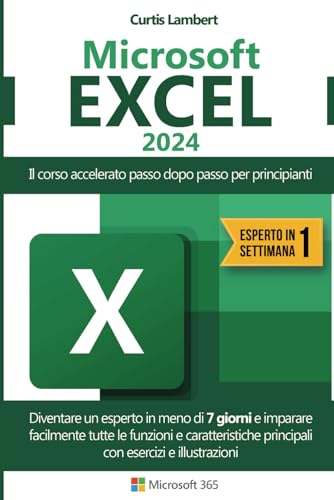  MICROSOFT EXCEL: Il corso accelerato passo dopo passo per principianti. Diventare un esperto in meno di 7 giorni e imparare facilmente tutte le ... principali con esercizi e illustrazioni