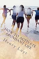 How to Activate Abundant Life: The Secret to Seeing God in Action 1517765366 Book Cover