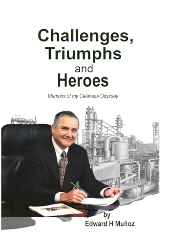 Challenges, Triumphs and Heroes: Memoirs of my Celanese Odyssey